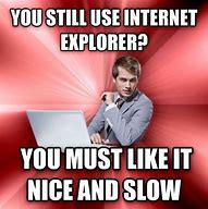 Image result for Internet Explorer Is Slow Meme