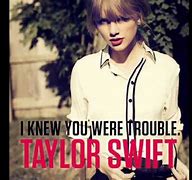 Image result for I Knew You Were Trouble Qwhen You Walked In