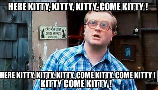 Image result for Come Here Kitten Line From Shows