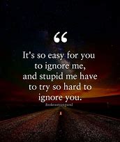 Image result for So You Just Going to Ignore Me