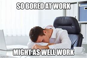Image result for Bored at Work Weird Meme