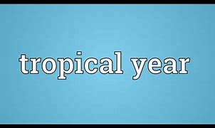 Image result for Tropical Year