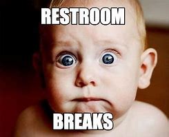 Image result for We Need a Bathroom Break Meme