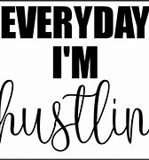 Image result for Every Day I'm Hustlin