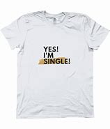 Image result for Single and Looking T-Shirt