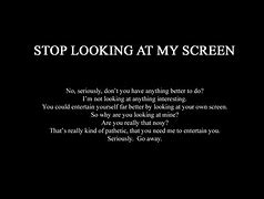 Image result for Stop Looking at My Computer Screen