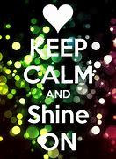 Image result for Keep Calm and Shine On