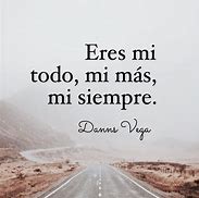 Image result for Eres Lo Mejor De MI Vida