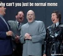 Image result for Be Normal Meme
