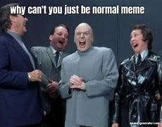 Image result for Be Normal Meme