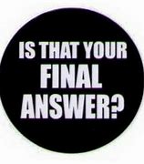 Image result for That's Your Final Answer