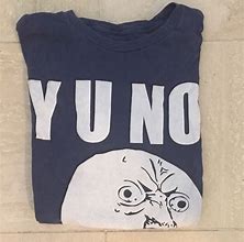 Image result for Y U No Meme T-Shirt