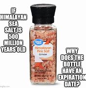 Image result for Himalayan Salt Expiration Date Meme
