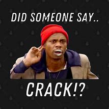 Image result for Want Some Crack Meme