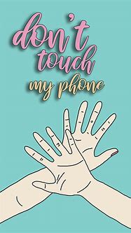Image result for Don't Touch My Phonr