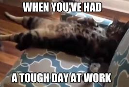Image result for Tough Work Day Meme