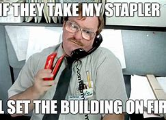 Image result for Office Space Stapler Guy Meme
