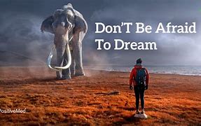 Image result for Don't Be Afraid to Dream