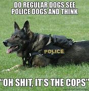 Image result for Funny Police K9 Memes