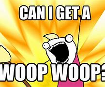 Image result for Woop Woop Meme