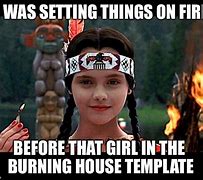 Image result for Girl Looking at House On Fire Meme