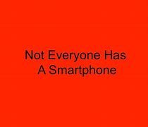 Image result for Not Everyone Has an iPhone Meme
