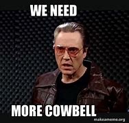 Image result for You Need More Cowbell