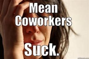 Image result for Mean Co-Worker Meme
