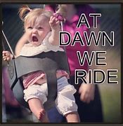 Image result for We Ride at Dawn Funny