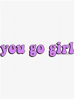Image result for You Go Girl Sticker