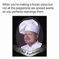 Image result for Chef Excellence Frozen Pizza Meme