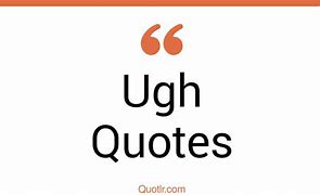 Image result for Ugh Quotes