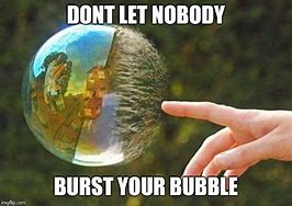 Image result for Get Out of My Bubble Meme