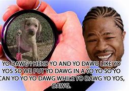 Image result for Hey Dawg Meme