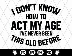 Image result for Vintage Act Your Age Sign