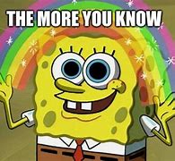 Image result for The More You Know Spongebob Meme