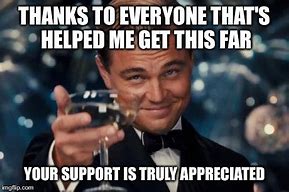 Image result for Thanks Everybody for Your Support Meme