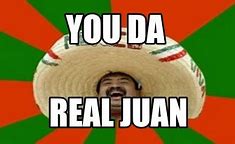 Image result for Today Juan Meme