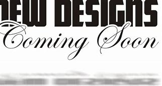 Image result for New Designs Coming Soon
