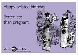 Image result for Someecards Belated Birthday