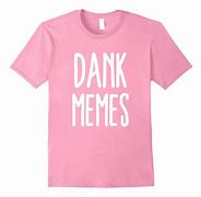 Image result for Funny Dank Meme T-Shirts