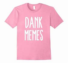 Image result for Dank Memes T-shirts