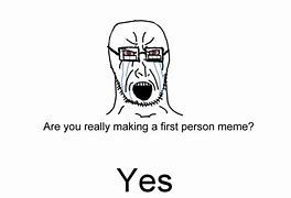 Image result for The First Person Meme