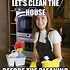 Image result for We Did House Cleaning Meme
