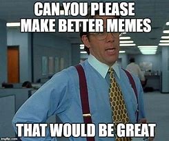 Image result for Go Be Great Memes
