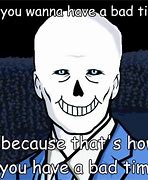 Image result for Your Going to Have a Bad Time