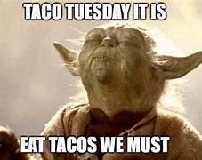 Image result for Taco Tuesday Humor Meme