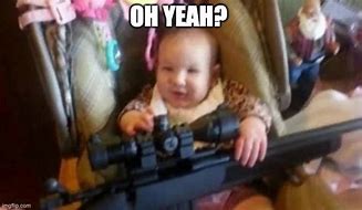 Image result for Baby with Gun Meme
