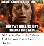 Image result for It's Too Damn Hot Meme