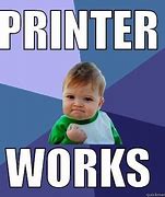 Image result for Printer Works Meme